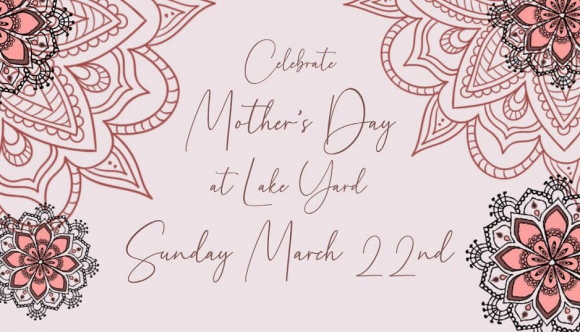 Celebrate Mother's Day at Lake Yard March 22 2020